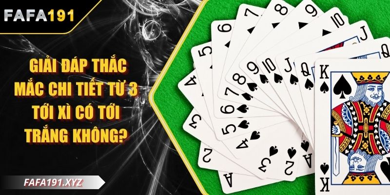 Giải Đáp Thắc Mắc Chi Tiết Từ 3 Tới Xì Có Tới Trắng Không?